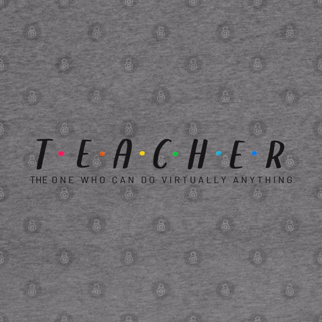 Teacher, The One Who Can Do Virtually Anything - White Text Colored Dots by Lone Wolf Works